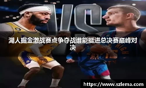 湖人掘金激战赛点争夺战谁能挺进总决赛巅峰对决