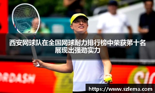 西安网球队在全国网球耐力排行榜中荣获第十名展现出强劲实力